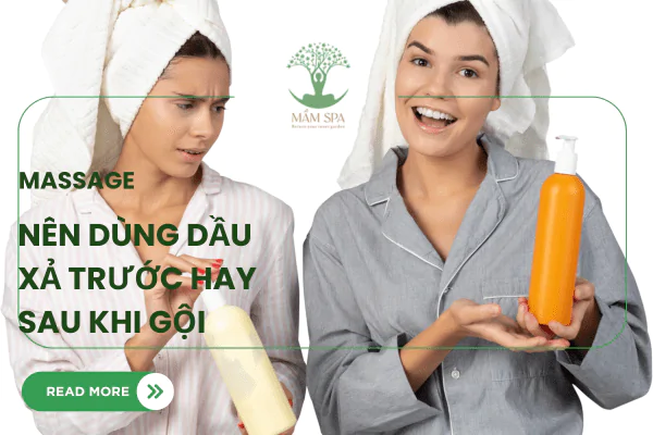 Dầu xả trước hay sau khi gội? Mầm Spa giải đáp & bật mí bí quyết cho mái tóc đẹp